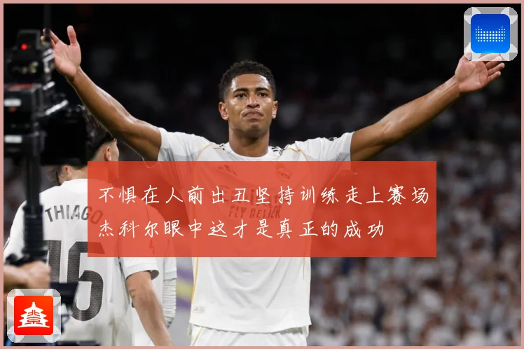 不惧在人前出丑坚持训练走上赛场杰科尔眼中这才是真正的成功