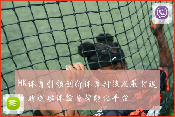 MK体育引领创新体育科技发展打造全新运动体验与智能化平台