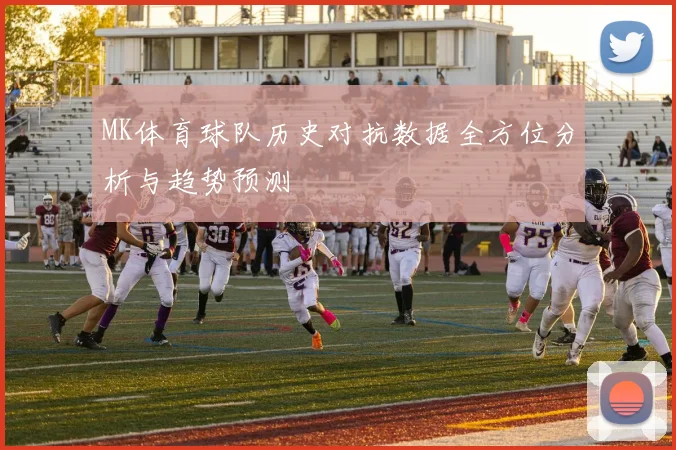 MK体育球队历史对抗数据全方位分析与趋势预测