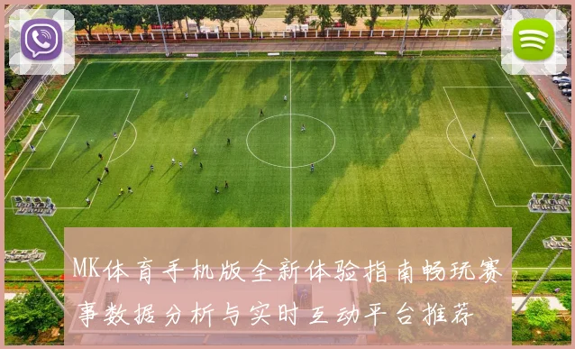 MK体育手机版全新体验指南畅玩赛事数据分析与实时互动平台推荐