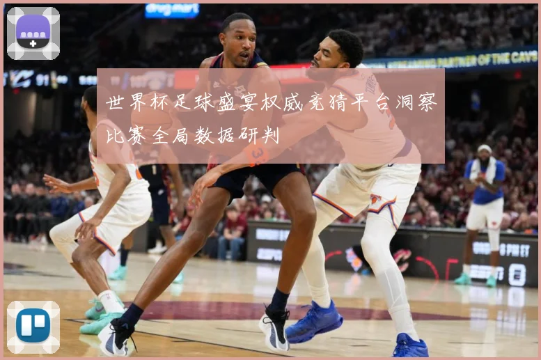 世界杯足球盛宴权威竞猜平台洞察比赛全局数据研判